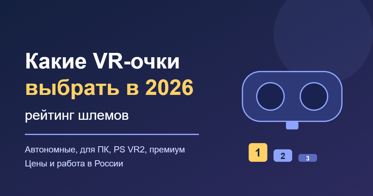 Какие VR-очки выбрать в 2026: рейтинг шлемов
